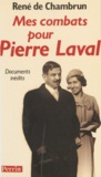 René de Chambrun - Mes combats pour Pierre Laval.