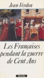 Jean Verdon - Les Francaises Pendant La Guerre De Cent Ans. Debut Du Xiveme Siecle-Milieu Du Xveme Siecle.