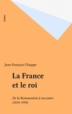 Jean-François Chiappe - La France Et Le Roi . De La Restauration A Nos Jours, 1814-1994.
