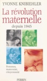 Yvonne Knibiehler - La Revolution Maternelle. Femme, Maternite, Citoyennete, Depuis 1945.