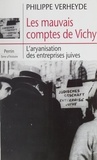 Philippe Verheyde - Les Mauvais Comptes De Vichy. L'Aryanisation Des Entreprises Juives.