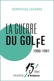 Dominique Lagarde - La guerre du Golfe 1990-1991.