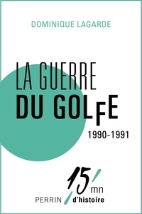 Dominique Lagarde - La guerre du Golfe 1990-1991.