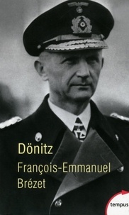 François-Emmanuel Brézet - Dönitz - "Le dernier Führer".