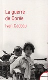 Ivan Cadeau - La guerre de Corée 1950-1953.