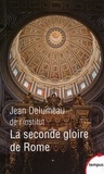 Jean Delumeau - La seconde gloire de Rome - XVe-XVIIe siècle.