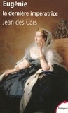 Jean Des Cars - Eugénie, la dernière impératrice - Ou les larmes de la gloire.
