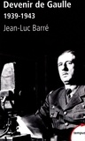 Jean-Luc Barré - Devenir de Gaulle, 1939-1943.
