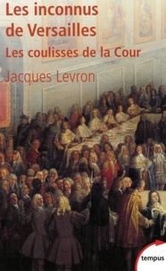 Jacques Levron - Les inconnus de Versailles - Les coulisses de la Cour.