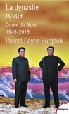 Pascal Dayez-Burgeon - La dynastie rouge - Corée du Nord 1945-2015.