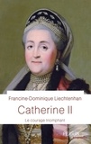 Francine-Dominique Liechtenhan - Catherine II - Le courage triomphant.