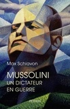 Max Schiavon - Mussolini - Un dictateur en guerre.