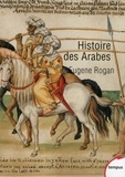 Eugene L. Rogan - Histoire des Arabes - De 1500 à nos jours.