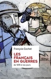 François Cochet - Les Français en guerres - Des hommes, des discours, des combats. De 1870 à nos jours.