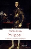 Francis Dupau - Philippe II - L'apogée du Siècle d'or espagnol.