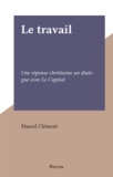Marcel Clément - Le travail - Une réponse chrétienne un dialogue avec Le Capital.