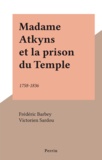 Frédéric Barbey et Victorien Sardou - Madame Atkyns et la prison du Temple - 1758-1836.