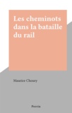 Maurice Choury - Les cheminots dans la bataille du rail.