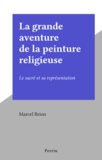 Marcel Brion - La grande aventure de la peinture religieuse - Le sacré et sa représentation.