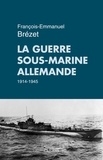 François-Emmanuel Brézet - La guerre sous-marine allemande 1914-1945.