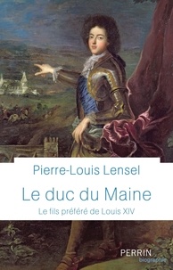 Pierre-Louis Lensel - Le Duc du Maine - Le fils préféré de Louis XIV.
