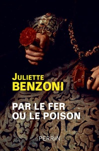 Juliette Benzoni - Par le fer ou le poison.