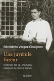 Bénédicte Vergez-Chaignon - Une juvénile fureur - Bonnier de la Chapelle, l'assassin de l'amiral Darlan.