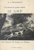Claude-André Fougeyrollas et Enguerrand de Vergie - Le loup, un animal de grande vénerie. Les chasses de loups en Poitou.