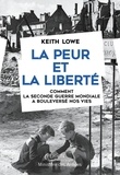 Keith Lowe - La peur et la liberté - Comment la seconde guerre mondiale a bouleversé nos vies.