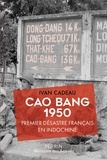 Ivan Cadeau - Cao Bang 1950 - Premier désastre français en Indochine.