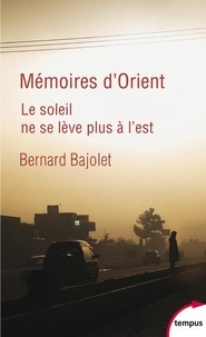 Bernard Bajolet - Mémoires d'Orient - Le soleil ne se lève plus à l'est.