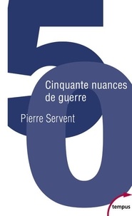 Pierre Servent - Cinquante nuances de guerre - Et si la France était le meilleur rempart contre la barbarie et la tyrannie ?.