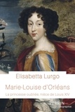 Elisabetta Lurgo - Marie-Louise d'Orléans - La princesse oubliée, nièce de Louis XIV.