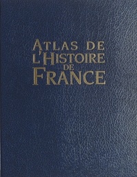 Pierre Aubé et Olivier Bonnet - Atlas de l'histoire de France.