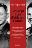 Pierre Servent - Les sept vies d'Adrien Conus - Compagnon de la Libération, inventeur militaire de génie, agent secret de la France libre, rescapé d'un peloton d'exécution allemand, colonel perdu en Indochine, chasseur d'éléphants émérite et... amant imprudent.