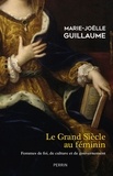 Marie-Joëlle Guillaume - Le grand siècle au féminin - Femmes de foi, de culture et de gouvernement.
