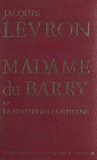 Jacques Levron et André Castelot - Madame du Barry - Ou La fin d'une courtisane.