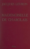 Jacques Levron et Élisabeth Talandier - Mademoiselle de Charolais - La scandaleuse petite-fille de Louis XIV.
