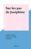 André Castelot et  Collectif - Sur les pas de Joséphine.