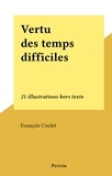 François Coulet - Vertu des temps difficiles - 21 illustrations hors texte.
