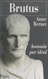 Anne Bernet - Brutus - Assassin par idéal.