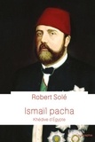 Robert Solé - Ismaïl Pacha - Khédive d'Egypte.