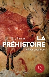 Eric Pincas - La préhistoire - Vérités et légendes.