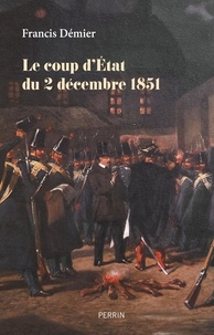 Francis Démier - Le coup d'Etat du 2 décembre 1851.