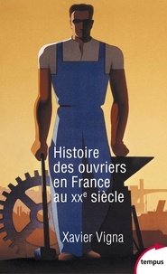 Xavier Vigna - Histoire des ouvriers en France au XXe siècle.