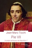 Jean-Marc Ticchi - Pie VII - Le pape vainqueur de Napoléon ?.