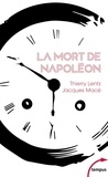 Thierry Lentz et Jacques Macé - La mort de Napoléon - Mythes, légendes et mystères.