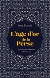 Yves Bomati - L'âge d'or de la Perse - L'épopée des Safavides (1501-1722).