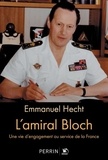 Emmanuel Hecht - L'Amiral Bloch - Une vie d'engagement au service de la France.