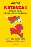Maurin Picard - Katanga ! - La guerre oubliée de la Françafrique contre l'ONU.